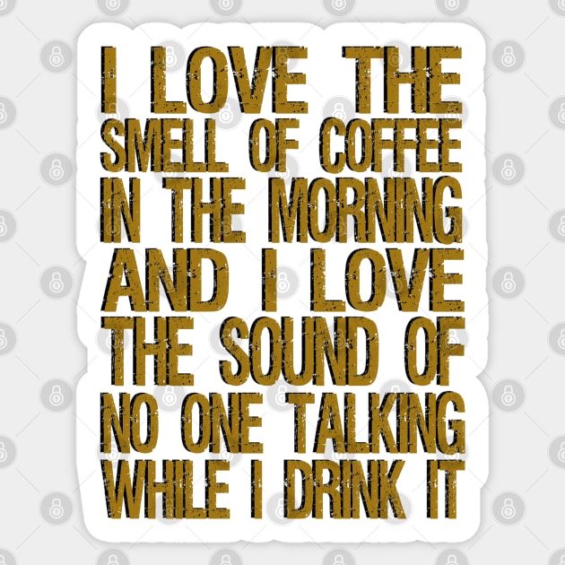 i love the smell of coffee in the morning and i love the sound of no one talking while i drink it Sticker by mdr design